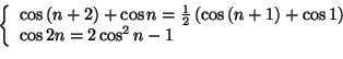 \begin{displaymath}
\left\{
\begin{array}[c]{l}
\cos\left( n+2\right) +\cos n=\f...
...ight)
+\cos1\right) \\
\cos2n=2\cos^{2}n-1
\end{array}\right.
\end{displaymath}