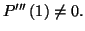 $ P^{\prime\prime\prime}\left( 1\right) \neq0.$