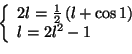 \begin{displaymath}
\left\{
\begin{array}[c]{l}
2l=\frac{1}{2}\left( l+\cos1\right) \\
l=2l^{2}-1
\end{array}\right.
\end{displaymath}