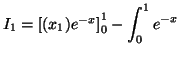 $ I_1 = \left[(x_1)e^{-x}\right]_0^1 - \displaystyle \int _0 ^1 e^{-x}$