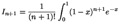 $ I_{n+1} = \displaystyle\frac {1}{(n+1)!} \displaystyle \int _0 ^1 (1-x)^{n+1}e^{-x}$