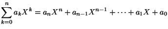 $\displaystyle \sum_{k=0}^{n}a_{k}X^{k}=a_{n}X^{n}+a_{n-1}X^{n-1}+\cdots+a_{1}X+a_{0}
$