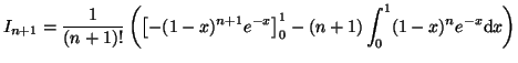 $ I_{n+1} = \displaystyle\frac {1}{(n+1)!}\left(\left[-(1-x)^{n+1}e^{-x}\right]_0 ^1 - (n+1)\displaystyle \int _0 ^1 (1-x)^n e^{-x} \mbox{d}x\right)$