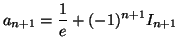 $ a_{n+1} = \displaystyle\frac {1}{e} + (-1)^{n+1} I_{n+1}$