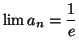 $ \lim a_n = \displaystyle\frac {1}{e}$