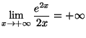 $\displaystyle \lim_{x\rightarrow+\infty}\frac{e^{2x}}{2x}=\allowbreak+\infty\newline
$