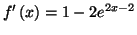 $\displaystyle f^{\prime}\left( x\right) =\allowbreak1-2e^{2x-2}
$