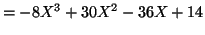 $\displaystyle =-8X^{3}+30X^{2}-36X+14$