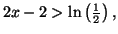 $ 2x-2>\ln\left( \frac{1}{2}\right) ,$