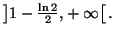 $ \left] 1-\frac{\ln
2}{2},+\infty\right[ .$