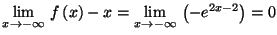 $\displaystyle \lim_{x\rightarrow-\infty}\,f\left( x\right) -x=\lim_{x\rightarrow-\infty
}\,\left( -e^{2x-2}\right) =0
$