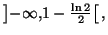 $ \left] -\infty,1-\frac{\ln2}{2}\right[ ,$