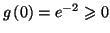 $ g\left( 0\right) =\allowbreak e^{-2}\geqslant0$