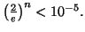 $ \left( \frac{2}{e}\right) ^{n}<10^{-5}.$