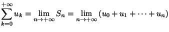 $\displaystyle \sum_{k=0}^{+\infty}u_{k}=\lim_{n\rightarrow+\infty}S_{n}=\lim_{n\rightarrow
+\infty}\left( u_{0}+u_{1}+\cdots+u_{n}\right)
$