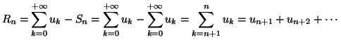 $\displaystyle R_{n}=\sum_{k=0}^{+\infty}u_{k}-S_{n}=\sum_{k=0}^{+\infty}u_{k}-\sum
_{k=0}^{+\infty}u_{k}=\sum_{k=n+1}^{n}u_{k}=u_{n+1}+u_{n+2}+\cdots
$