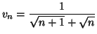 $\displaystyle v_{n}=\frac{1}{\sqrt{n+1}+\sqrt{n}}
$