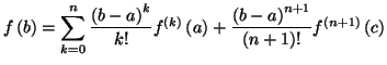 $\displaystyle f\left( b\right) =\sum_{k=0}^{n}\frac{\left( b-a\right) ^{k}}
{k!...
... b-a\right) ^{n+1}
}{\left( n+1\right) !}f^{\left( n+1\right) }\left( c\right)
$