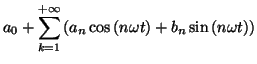 $\displaystyle a_{0}+\sum_{k=1}^{+\infty}\left( a_{n}\cos\left( n\omega t\right)
+b_{n}\sin\left( n\omega t\right) \right)
$