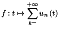 $\displaystyle f:t\mapsto\sum_{k=}^{+\infty}u_{n}\left( t\right)
$