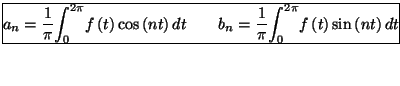 $\displaystyle \frame{$a_n=\dfrac{1}{\pi}
{\displaystyle\int_0^{2\pi}}
f\left( t...
...}{\pi}
{\displaystyle\int_0^{2\pi}}
f\left( t\right) \sin\left( nt\right) dt$}
$