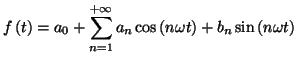 $\displaystyle f\left( t\right) =a_{0}+\sum_{n=1}^{+\infty}a_{n}\cos\left( n\omega
t\right) +b_{n}\sin\left( n\omega t\right)
$