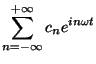 $\displaystyle \sum_{n=-\infty}^{+\infty}c_{n}e^{in\omega t}
$