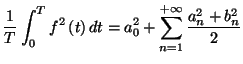 $\displaystyle \frac{1}{T}\int_{0}^{T}f^{2}\left( t\right) dt=a_{0}^{2}+\sum_{n=1}
^{+\infty}\frac{a_{n}^{2}+b_{n}^{2}}{2}
$