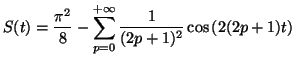 $\displaystyle S(t) = \frac{{\pi}^2}{8}-
\sum_{p=0}^{+\infty}\frac{1}{(2p+1)^2}\cos\left( 2(2p+1)t
\right)$