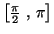 $ \left[\frac{\pi}{2}~,~\pi \right]$