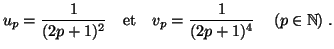 $\displaystyle u_p=\frac{1}{(2p+1)^2}~~~\textnormal{et}~~~v_p=\frac{1}{(2p+1)^4}~~~
\left(p\in \mathbb{N}\right).$