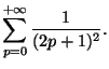 $\displaystyle \sum_{p=0}^{+\infty}\frac{1}{(2p+1)^2}.$