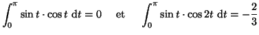 $\displaystyle \int_0^{\pi} \sin t \cdot \cos t~{\rm d}t =0
~~~~\textnormal{et}~~~~
\int_0^{\pi} \sin t \cdot \cos 2t~{\rm d}t = - \frac{2}{3}$