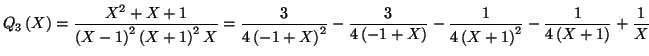 $\displaystyle Q_{3}\left( X\right) =\frac{X^{2}+X+1}{\left( X-1\right) ^{2}\lef...
...{4\left( X+1\right) ^{2}}-\frac{1}{4\left(
X+1\right) }+\allowbreak\frac{1}{X}
$