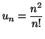 $\displaystyle u_{n}=\frac{n^{2}}{n!}
$