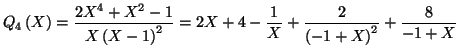 $\displaystyle Q_{4}\left( X\right) =\frac{2X^{4}+X^{2}-1}{X\left( X-1\right) ^{2}
}=2X+4-\frac{1}{X}+\frac{2}{\left( -1+X\right) ^{2}}+\frac{8}{-1+X}
$