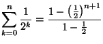 $\displaystyle \sum_{k=0}^{n}\frac{1}{2^{k}}=\frac{1-\left( \frac{1}{2}\right) ^{n+1}
}{1-\frac{1}{2}}
$