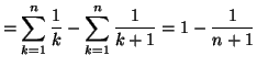 $\displaystyle =\sum_{k=1}^{n}\frac{1}{k}-\sum_{k=1}^{n}\frac{1}{k+1}=1-\frac{1}{n+1}$