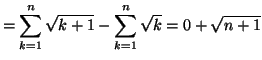 $\displaystyle =\sum_{k=1}^{n}\sqrt{k+1}-\sum_{k=1}^{n}\sqrt{k}=0+\sqrt{n+1}$