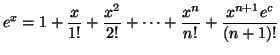 $\displaystyle e^{x}=1+\frac{x}{1!}+\frac{x^{2}}{2!}+\cdots+\frac{x^{n}}{n!}+\frac
{x^{n+1}e^{c}}{\left( n+1\right) !}
$