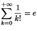 $\displaystyle \sum_{k=0}^{+\infty}\frac{1}{k!}=e
$