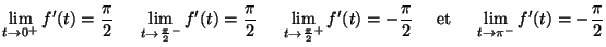 $\displaystyle \lim_{t \rightarrow 0^+} f'(t)=\frac{{\pi}}{2}~~~~
\lim_{t \right...
...}}{2}~~~~
\textnormal{et}~~~~
\lim_{t \rightarrow \pi^-}f'(t)=-\frac{{\pi}}{2}
$