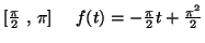 $ [\frac{\pi}{2}~,~\pi]~~~~
f(t)=-\frac{\pi}{2}t+\frac{{\pi}^2}{2}$