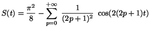 $\displaystyle S(t)=\frac{{\pi}^2}{8}-\sum_{p=0}^{+\infty}~\frac{1}{(2p+1)^2}~
\cos (2(2p+1)t)$