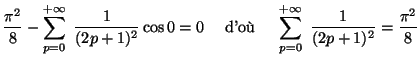 $\displaystyle \frac{{\pi}^2}{8}-\sum_{p=0}^{+\infty}~\frac{1}{(2p+1)^2}
\cos 0 ...
...textnormal{d'o}~~~~
\sum_{p=0}^{+\infty}~\frac{1}{(2p+1)^2}=\frac{{\pi}^2}{8}
$