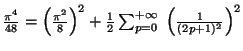 $ \frac{{\pi}^4}{48}= \left( \frac{{\pi}^2}{8} \right)^2 +
\frac{1}{2}
\sum_{p=0}^{+\infty}~\left(\frac{1}{(2p+1)^2}\right)^2$