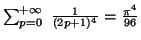 $ \sum_{p=0}^{+\infty}~\frac{1}{(2p+1)^4}= \frac{{\pi}^4}{96}
$