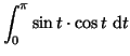 $\displaystyle \int_0^{\pi} \sin t \cdot \cos t~{\rm d}t$