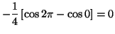 $\displaystyle -\frac{1}{4}\left[\cos 2\pi - \cos 0 \right] = 0$