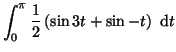 $\displaystyle \int_0^{\pi}
\frac{1}{2}\left( \sin 3t + \sin -t \right) ~{\rm d}t$